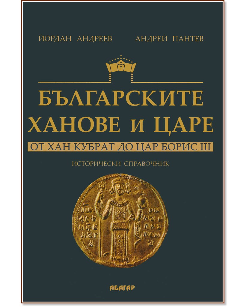 Българските ханове и царе: От хан Кубрат до цар Борис III Българските ханове и царе: От хан Кубрат до цар Борис III - Андрей Пантев, Йордан Андреев - книга