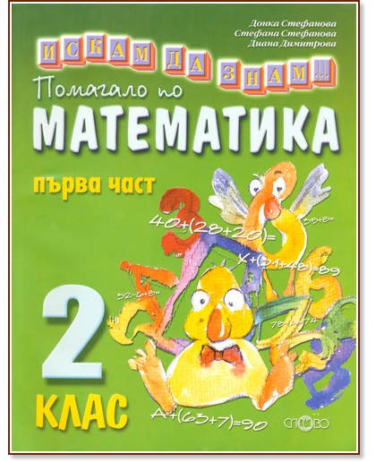 Искам да знам... : Помагало по математика за 2. клас - първа част Искам да знам... : Помагало по математика за 2. клас - първа част - Донка Стефанова, Стефана Стефанова, Диана Димитрова - помагало