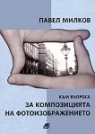 Към въпроса за композицията на фотоизображението - Павел Милков - книга