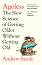 Ageless: The New Science of Getting Older Without Getting Old - Andrew Steele - 