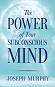 The Power of Your Subconscious Mind - Joseph Murphy - 