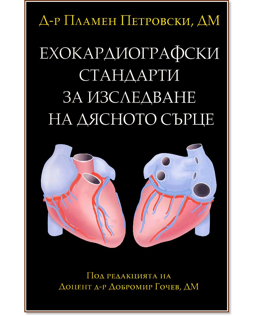 Ехокардиографски стандарти за изследване на дясното сърце Ехокардиографски стандарти за изследване на дясното сърце - Д-р Пламен Петровски, ДМ - книга