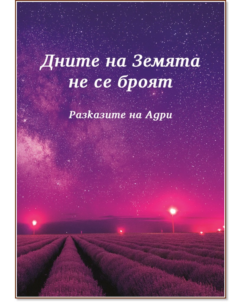 Дните на Земята не се броят. Разказите на Адри Дните на Земята не се броят. Разказите на Адри - Адриан Иванов - книга