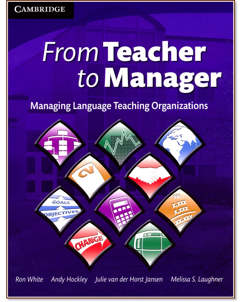 From Teacher to Manager: Managing Language Teaching Organizations :  C1 - C2:  - Ron White, Andrew Hockley, Melissa S. Laughner, Julie van der Horst Jansen - 