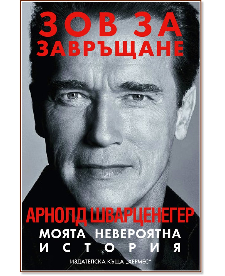 Арнолд Шварценегер - автобиография: Зов за завръщане. Моята невероятна ...