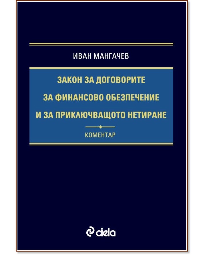 Закон за договорите за финансово обезпечение и за приключващото нетиране. Коментар Закон за договорите за финансово обезпечение и за приключващото нетиране. Коментар - Иван Мангачев - книга