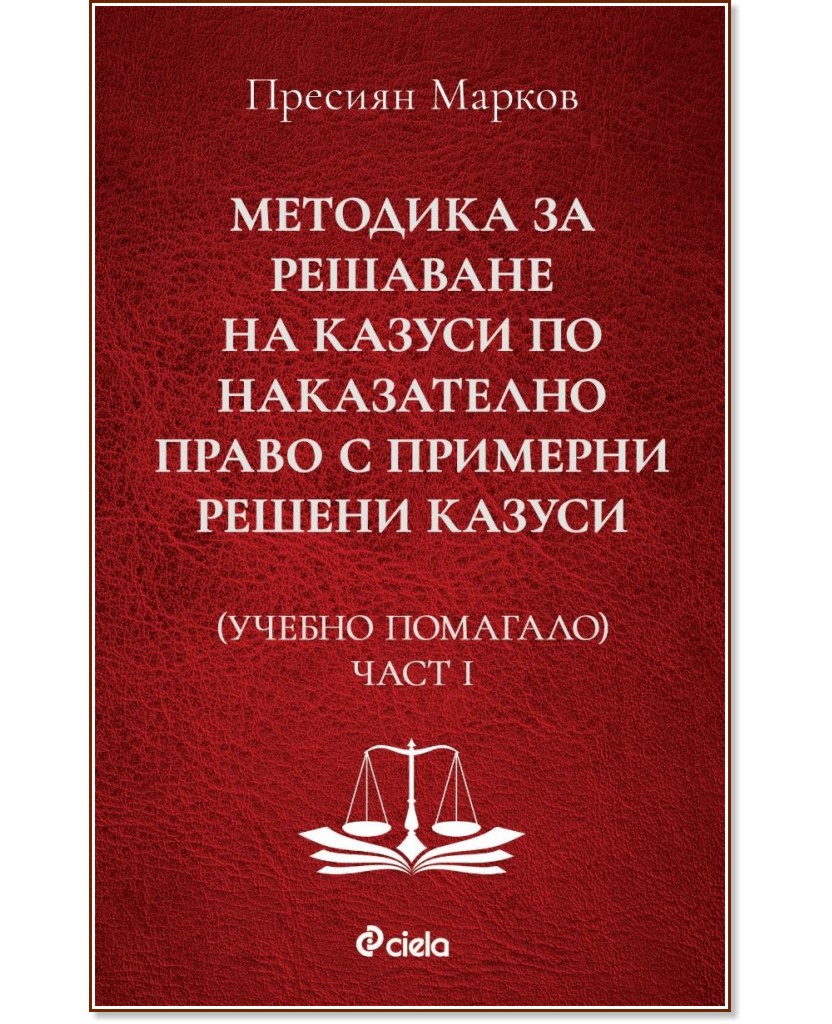 Методика за решаване на казуси по наказателно право с примерни решени казуси - част 1 - Пресиян Марков - помагало