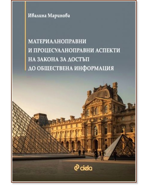 Материалноправни и процесуалноправни аспекти на Закона за достъп до обществена информация Материалноправни и процесуалноправни аспекти на Закона за достъп до обществена информация - Ивалина Маринова - книга