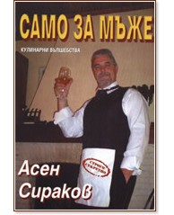 Само за мъже: Кулинарни вълшебства - Асен Сираков - книга