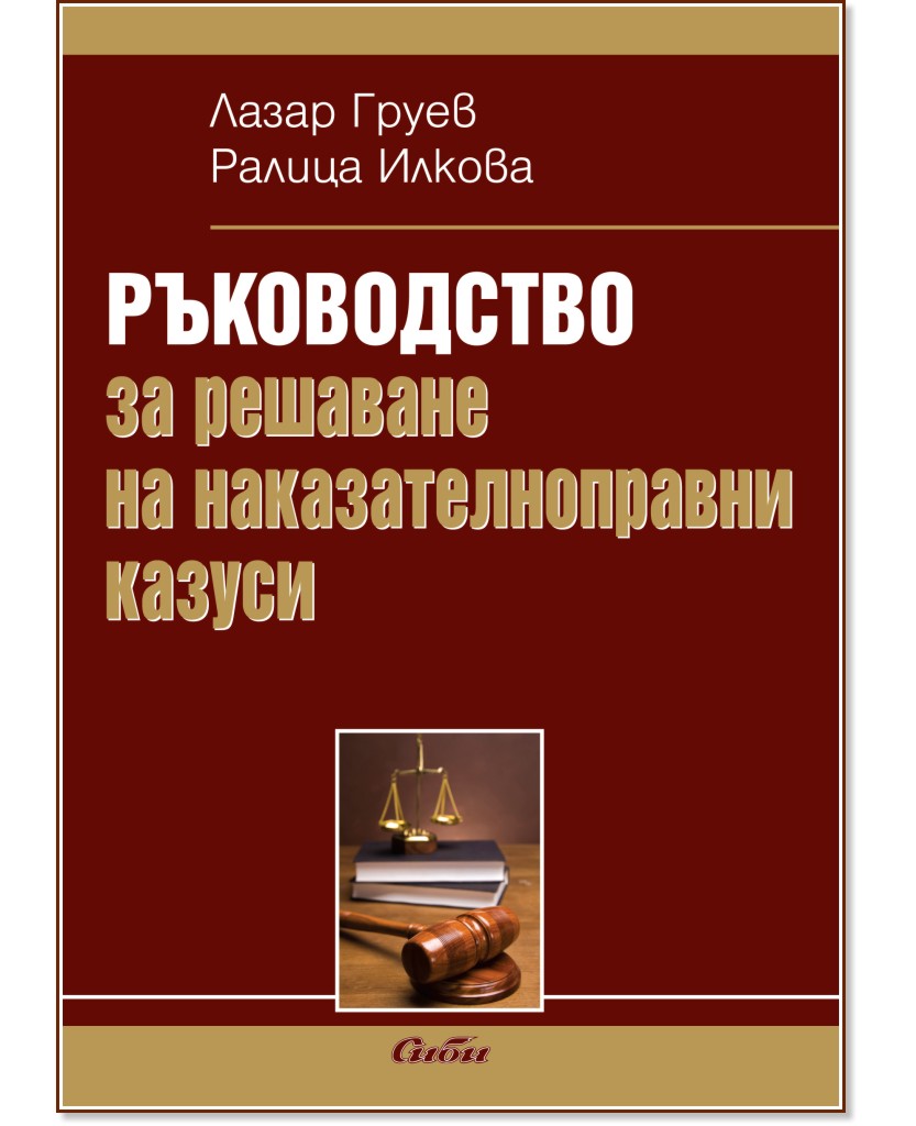 Ръководство за решаване на наказателноправни казуси - Лазар Груев, Ралица Илкова - книга