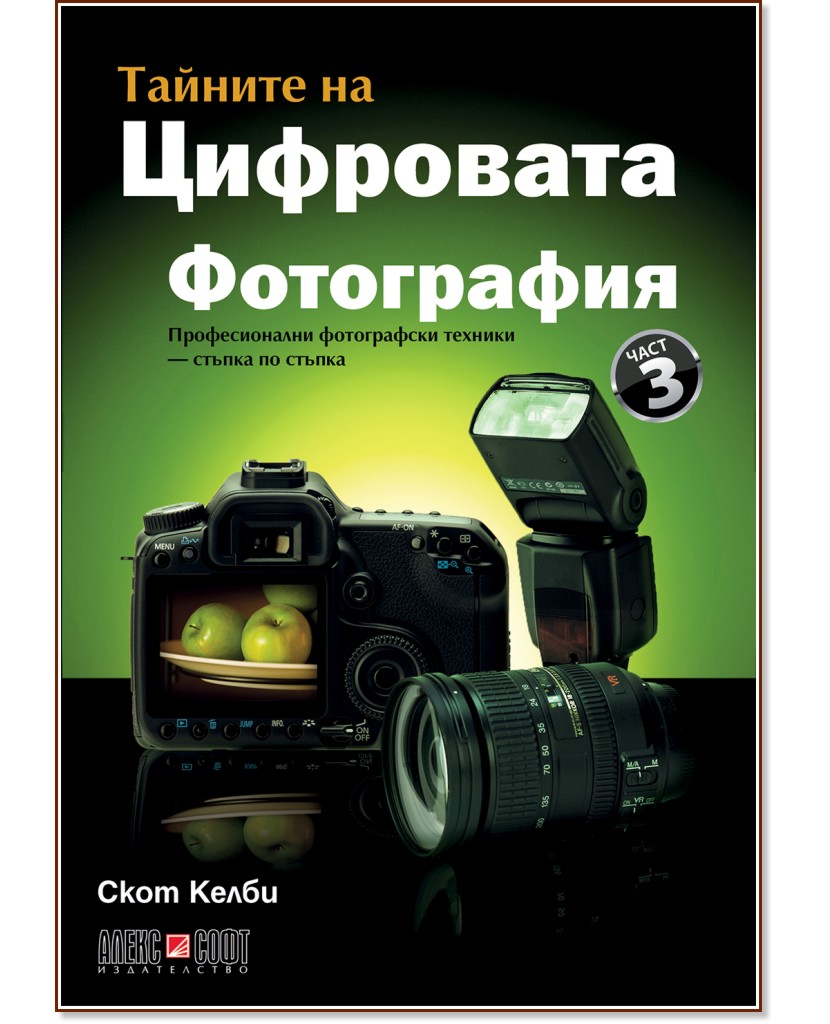 Тайните на цифровата фотография - част 3: Професионални фотографски техники - стъпка по стъпка - Скот Келби - книга