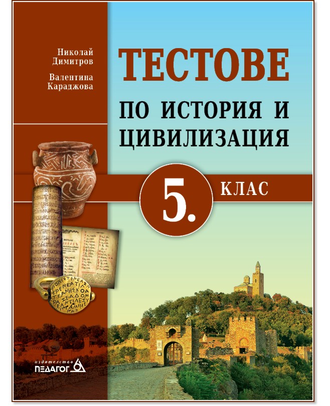 Тестове по история и цивилизация за 5. клас Тестове по история и цивилизация за 5. клас - Николай Димитров, Валентина Караджова - помагало