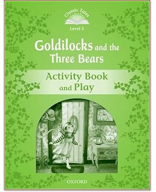 Classic Tales - ���� 3 (A1+): Goldilocks and the Three Bears Activity Book and Play : Second Edition - ������ �����