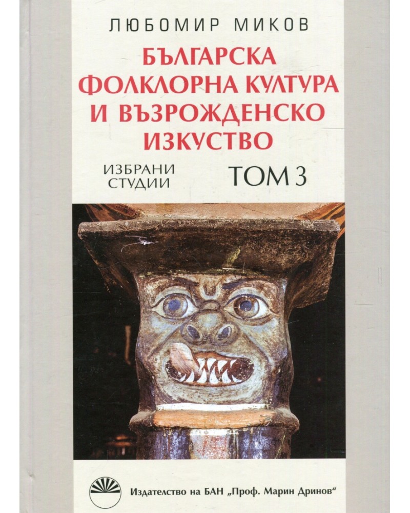 Българска фолклорна култура и възрожденско изкуство - том 3: Избрани студии Българска фолклорна култура и възрожденско изкуство - том 3: Избрани студии - Любомир Миков - книга