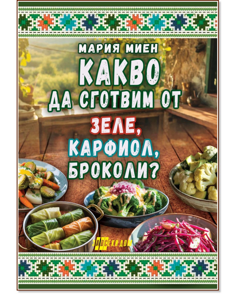 Какво да сготвим от зеле, карфиол, броколи Какво да сготвим от зеле, карфиол, броколи - Мария Миен - книга