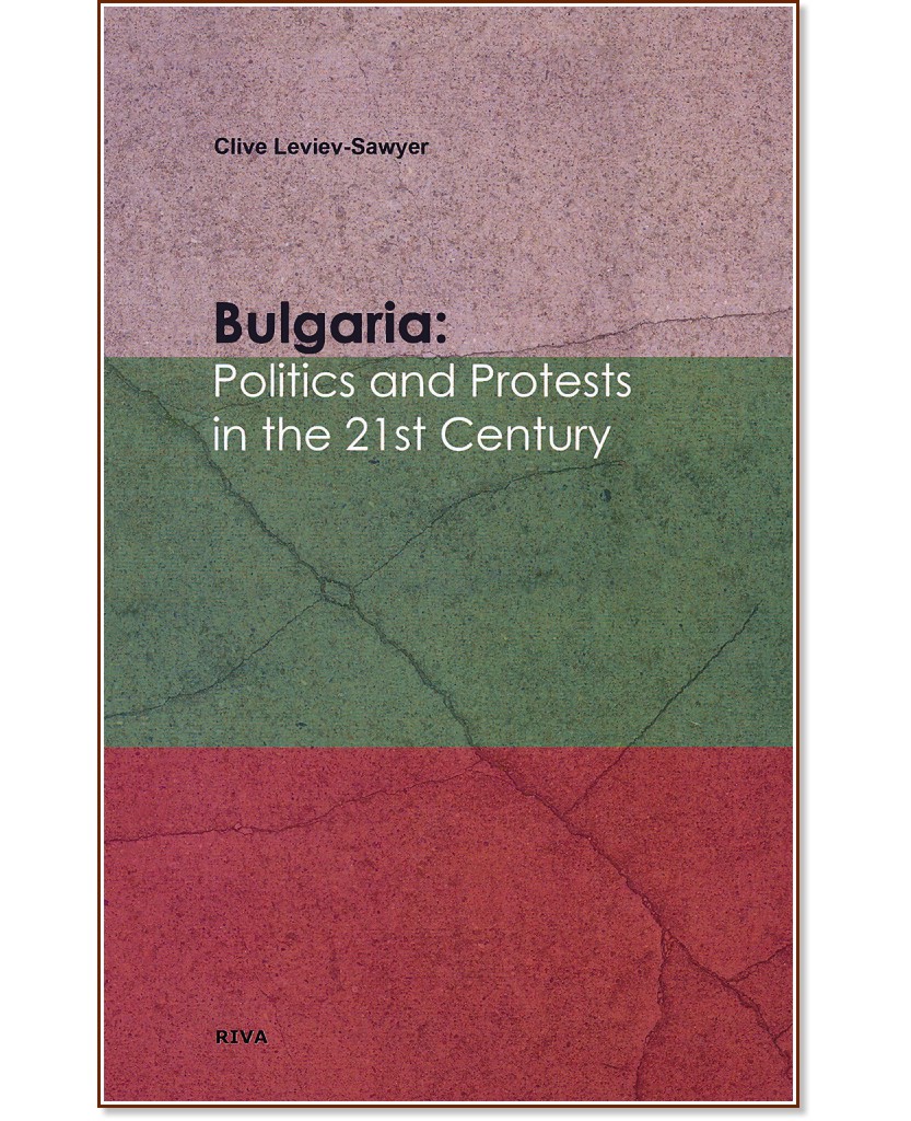 Bulgaria: Politics and Protests in the 21st Century - Clive Leviev - Sawyer - 