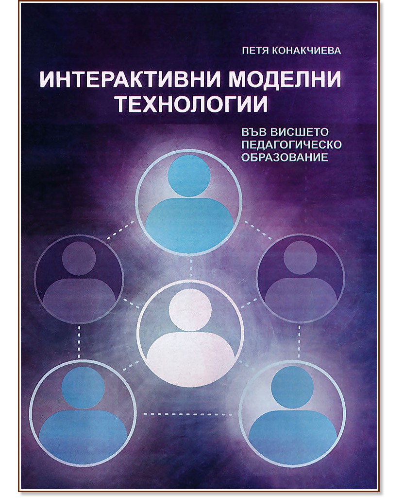 Интерактивни моделни технологии във висшето педагогическо образование - Петя Конакчиева - книга