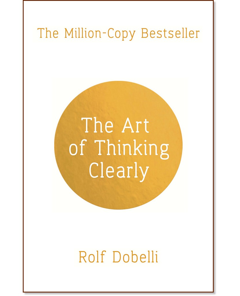 The Art of Thinking Clearly - Rolf Dobelli - 