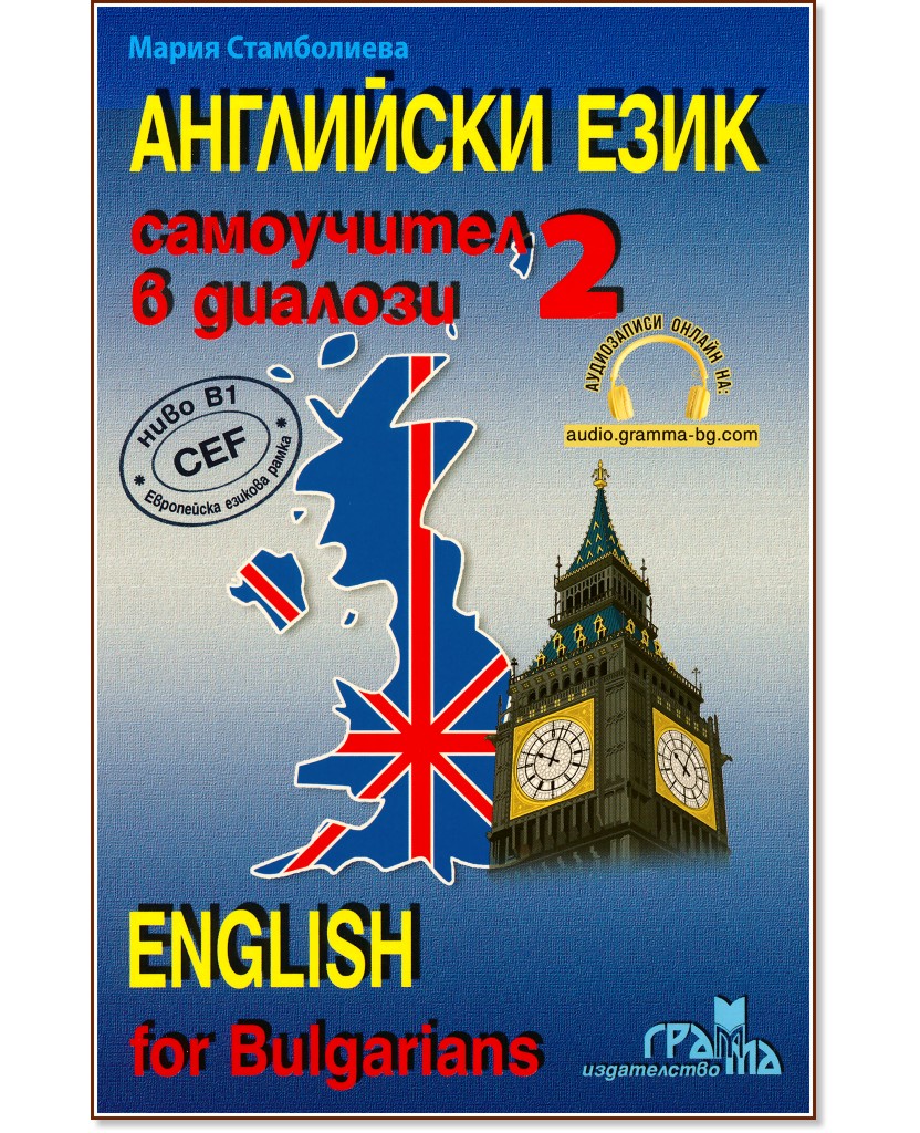 Английски език: Самоучител в диалози - част 2 : English for Bulgarians - part 2 Английски език: Самоучител в диалози - част 2 : English for Bulgarians - part 2 - Мария Стамболиева - помагало