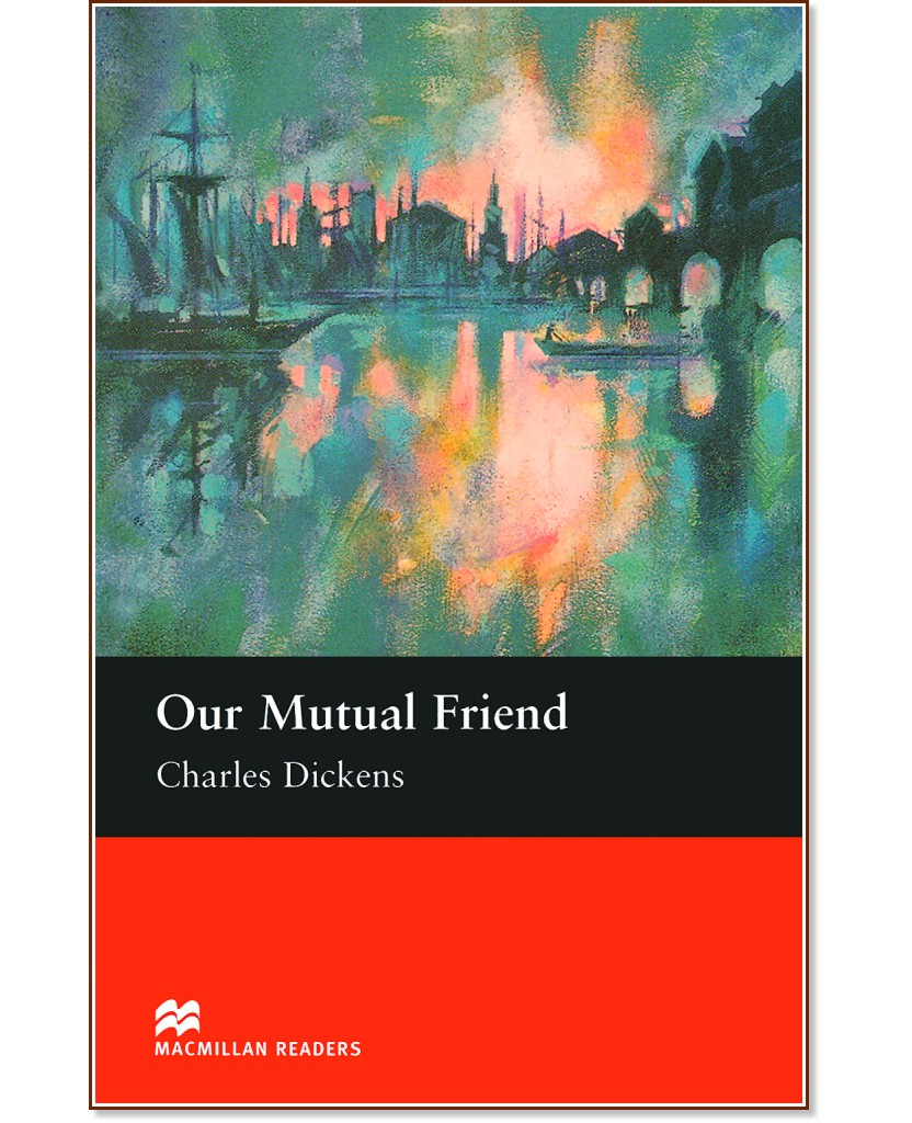 Macmillan Readers - Upper Intermediate: Our Mutual Friend - Charles Dickens - 