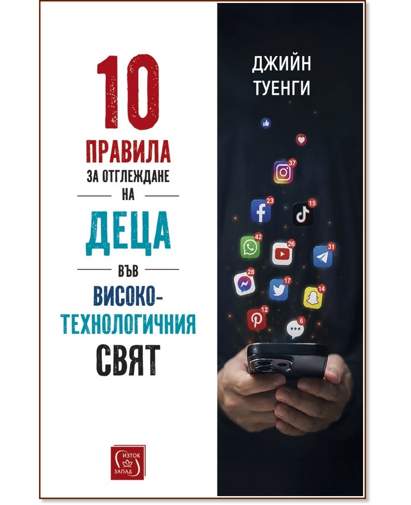 10 правила за отглеждане на деца във високотехнологичния свят 10 правила за отглеждане на деца във високотехнологичния свят - Джийн Туенги - книга