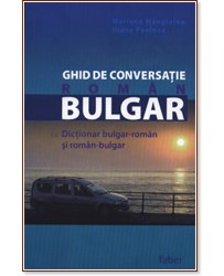 Ghid de Conversatie Roman-Bulgar cu Dictionar bulgar-roman si roman-bulgar - Iliana Pavlova, Mariana Mangiulea - 