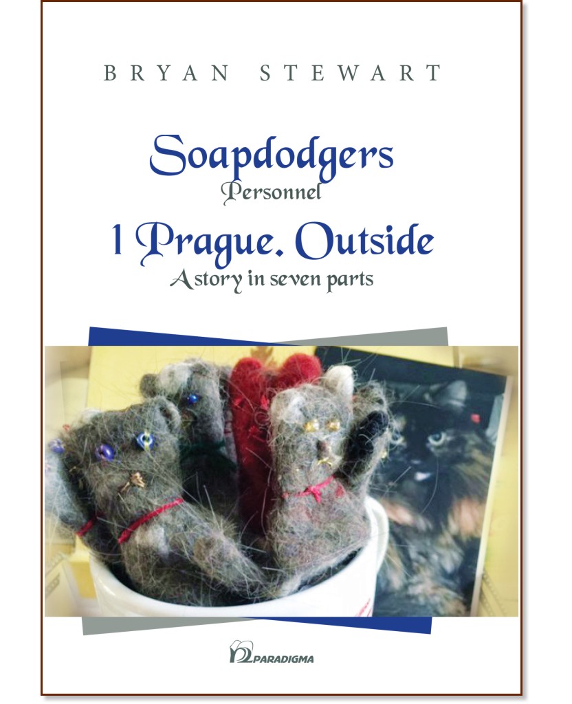 Soapdodgers. Personnel. 1 Prague. Outside : A story in seven parts - Bryan Stewart - 