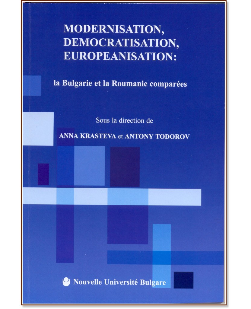 Modernisation, democratisation​, europeanisation: la Bulgarie et la Roumanie comparees - Anna Krasteva, Antony Todorov - 