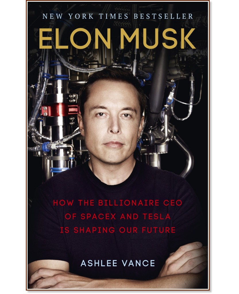 Elon Musk: How the Billionaire CEO of Spacex and Tesla is Shaping Our Future - Ashlee Vance - 