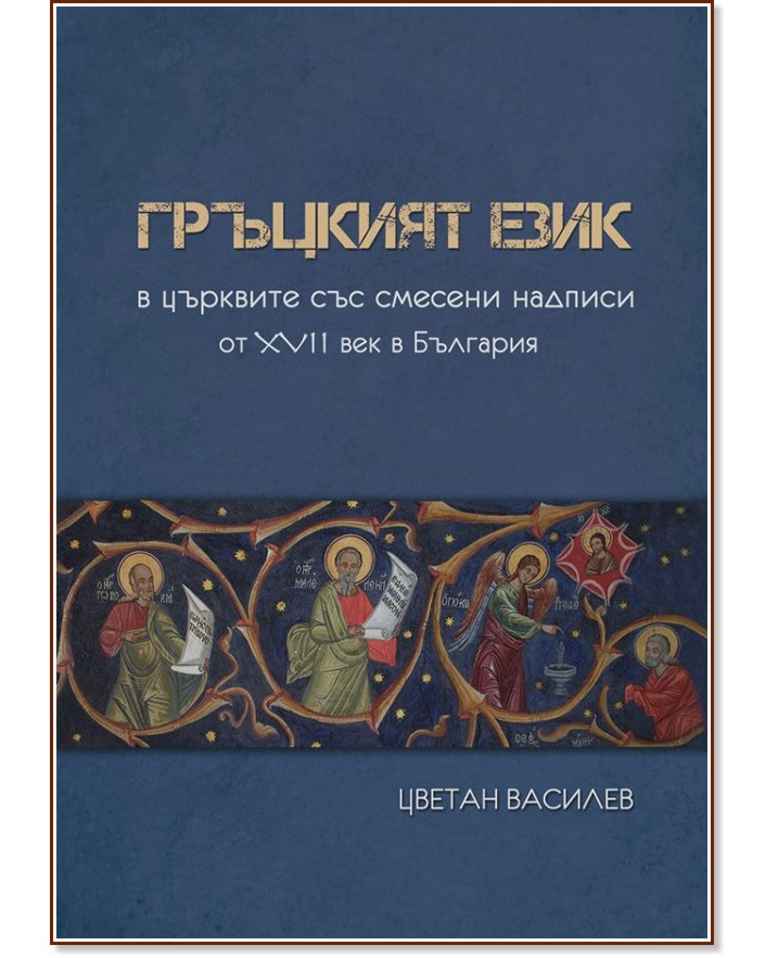Гръцкият език в църквите със смесени надписи от XVII век в България - Цветан Василев - книга
