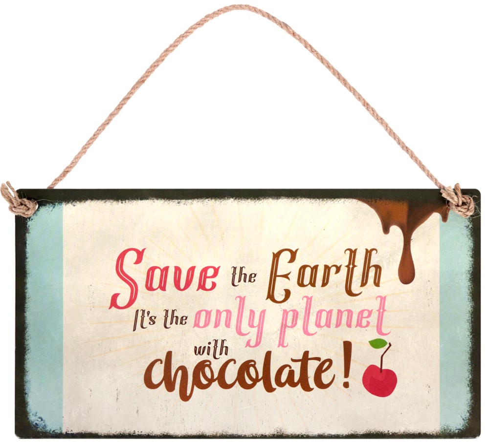  -   : Save the Earth. It's the only planet with chocolate - 