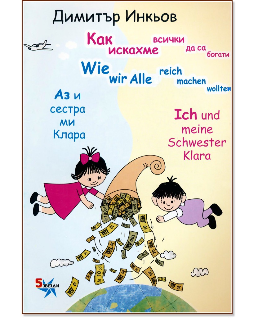 Аз и сестра ми Клара: Как искахме всички да са богати : Ich und meine Schwester Klara: Wie wir Alle reich machen wollten - Димитър Инкьов - детска книга