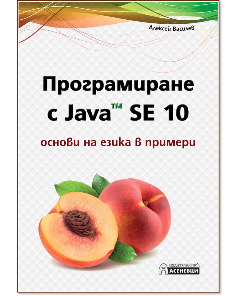 Програмиране с Java SE 10 - основи на езика в примери - Алексей Василев - книга