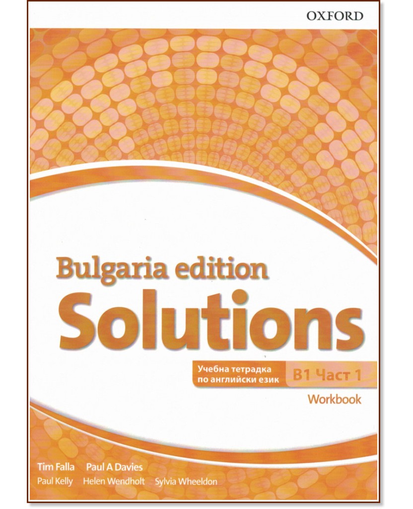 Solutions - ниво B1: Учебна тетрадка по английски език за 9. клас - част 1 : Bulgaria Edition - Tim Falla, Paul A. Davies, Paul Kelly, Helen Wendholt, Sylvia Wheeldon - учебна тетрадка