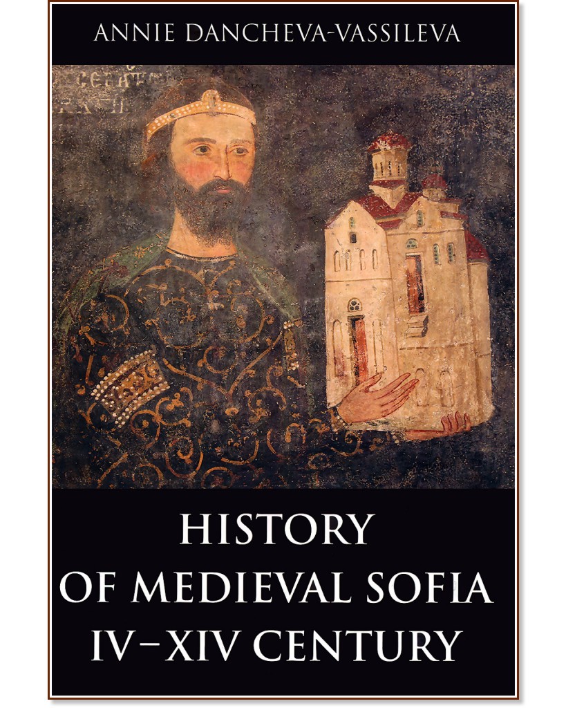 History of Medieval Sofia IV - XIV Century - Annie Dancheva-Vassileva - 