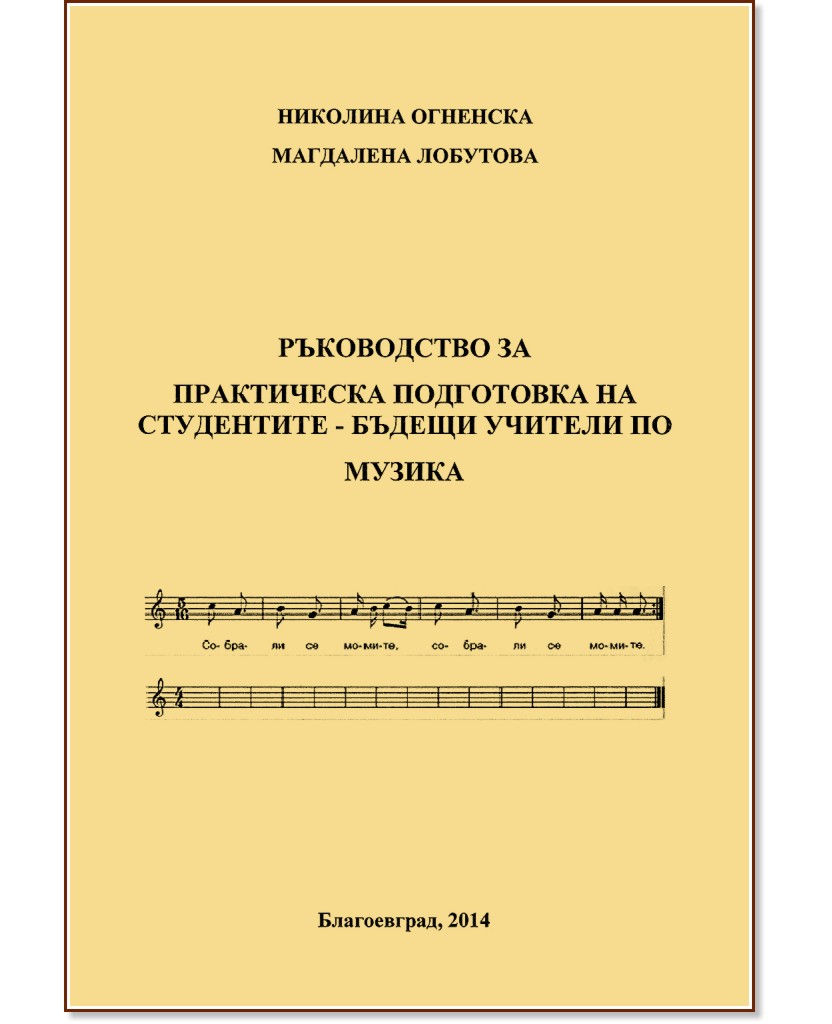 Ръководство за практическа подготовка на студентите - бъдещи учители по музика Ръководство за практическа подготовка на студентите - бъдещи учители по музика - Николина Огненска, Магдалена Лобутова - помагало
