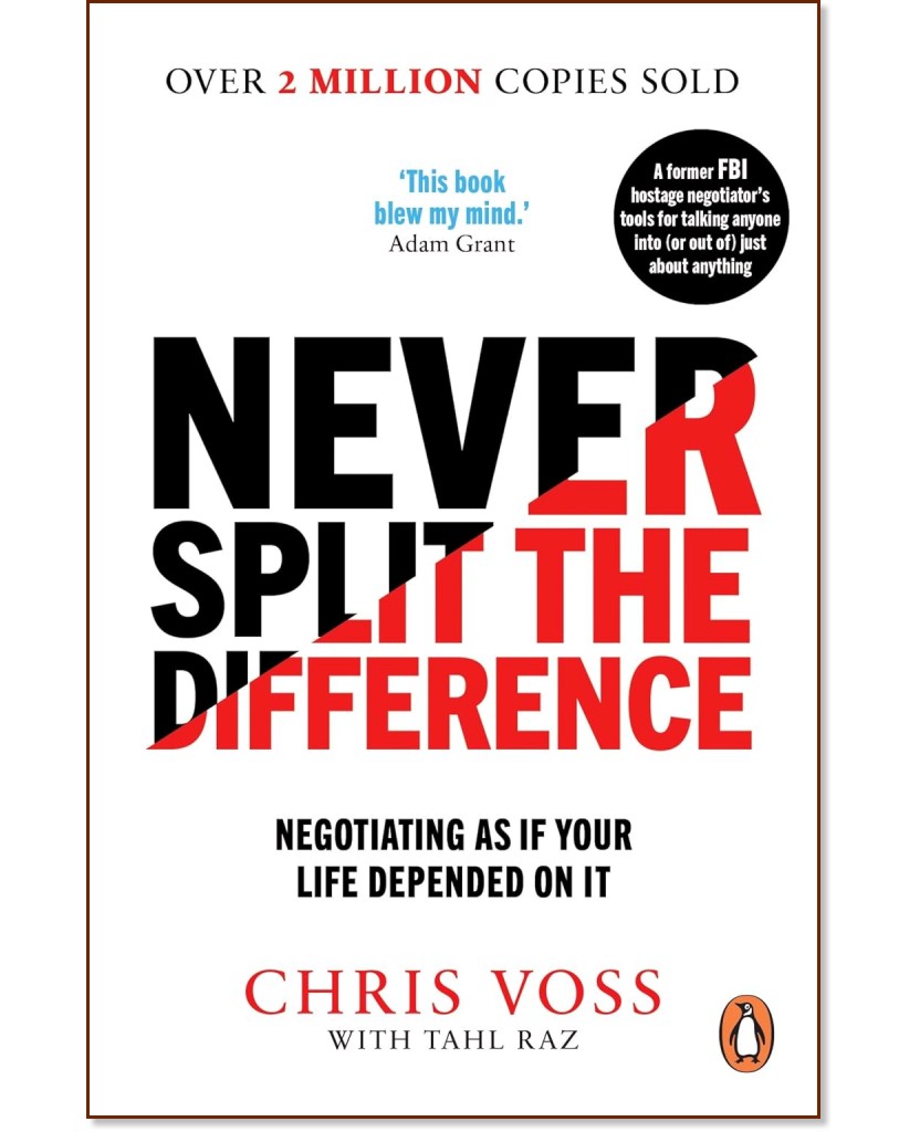 Never Split the Difference: Negotiating as if Your Life Depended on It - Chris Voss, Tahl Raz - 