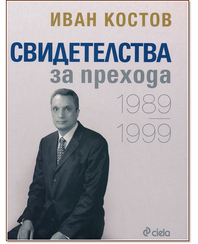 Свидетелства за прехода - 1989 - 1999 - Иван Костов - книга