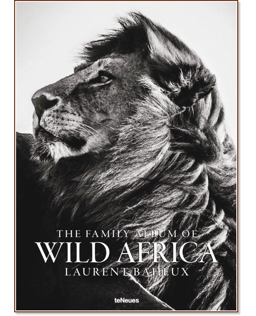 The Family Album of Wild Africa - Laurent Baheux - 
