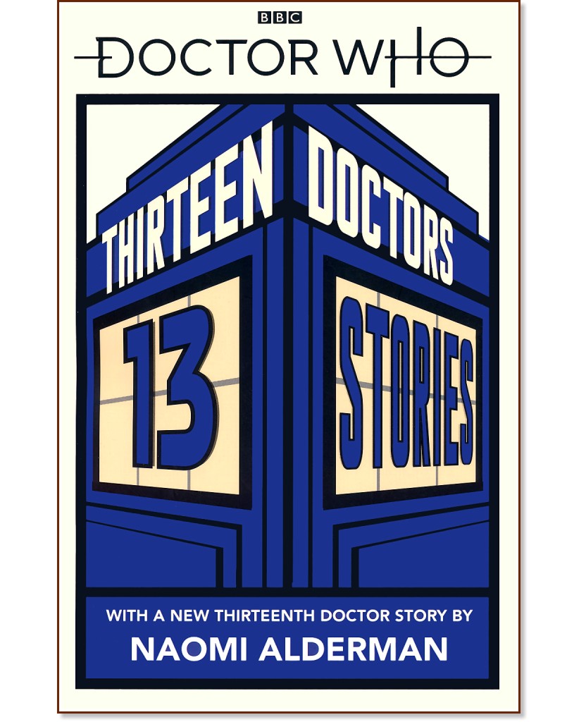 Doctor Who: Thirteen Doctors, 13 stories - E. Colfer, M. Scott, M. Sedgwick, P. Reeve, P. Ness, R. Mead, M. Blackman, A. Scarrow, C. Higson, D. Landy, N. Gaiman, H. Black - 