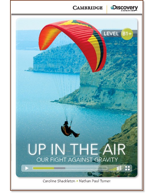 Cambridge Discovery Education Interactive Readers - Level B1+: Up in the Air. Our Fight Against Gravity - Caroline Shackleton, Nathan Paul Turner - 