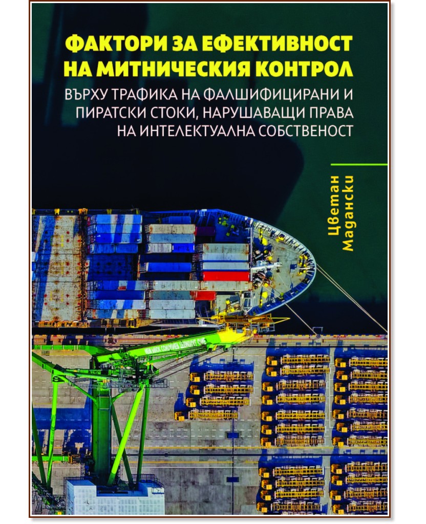 Фактори за ефективност на митническия контрол върху трафика на фалшифицирани и пиратски стоки, нарушаващи права на интелектуална собственост - Цветан Мадански - книга