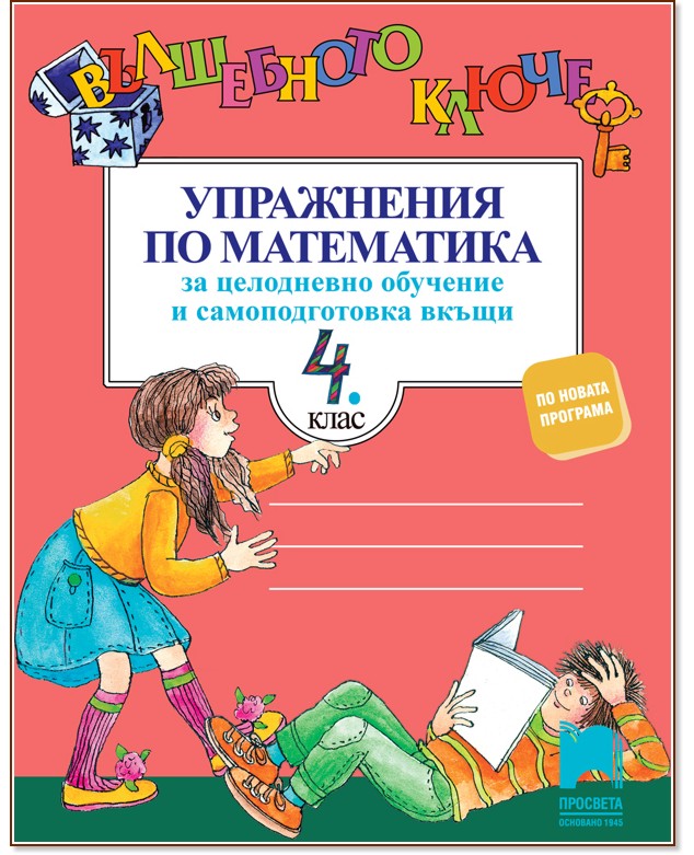 Вълшебното ключе: Упражнения по математика за целодневно обучение и самоподготовка вкъщи за 4. клас - Нина Йорданова, Руска Илиева - помагало