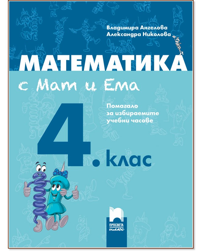 Математика с Мат и Ема за 4. клас: Помагало за избираемите учебни часове по математика - Владимира Ангелова, Александра Николова - помагало