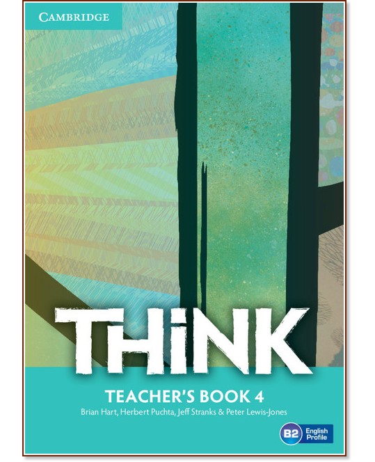Think - ниво 4 (B2): Книга за учителя по английски език - Brian Hart, Herbert Puchta, Jeff Stranks, Peter Lewis-Jones - книга за учителя