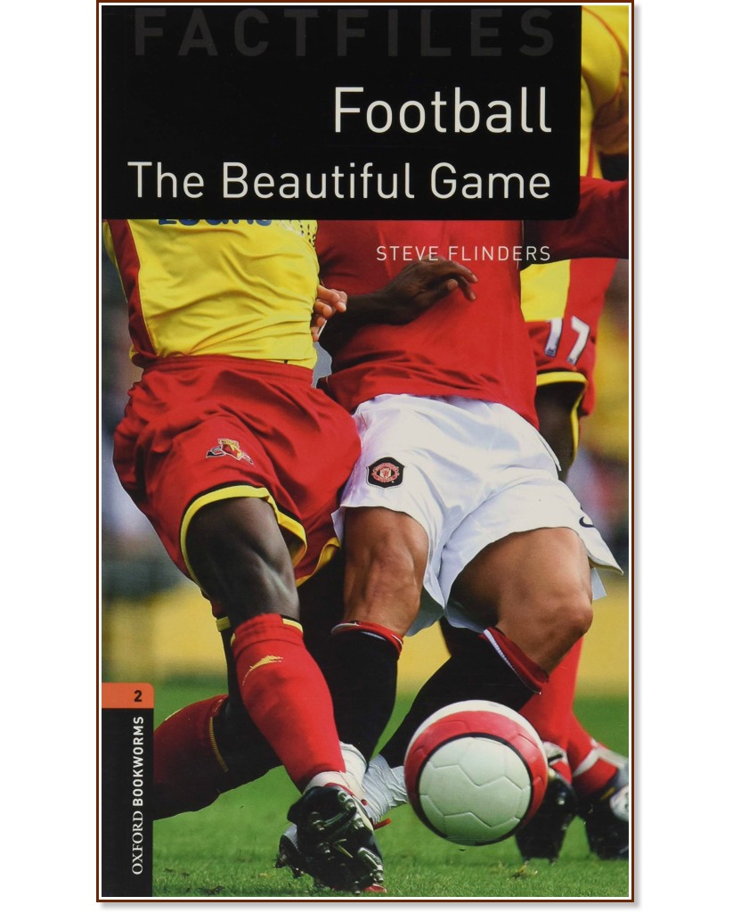 Oxford Bookworms Library Factfiles -  2 (A2/B1): Football. The Beautiful Game - Steve Flinders - 