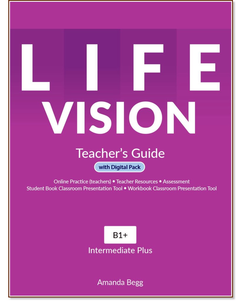 Life Vision - ниво Intermediate Plus: Ръководство за учителя по английски език Life Vision - ниво Intermediate Plus: Ръководство за учителя по английски език - Amanda Begg - книга за учителя