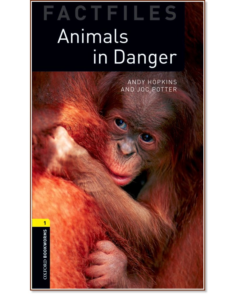 Oxford Bookworms Library Factfiles - ниво 1 (A1/A2): Animals in Dange - Andy Hopkins, Joc Potter - книга