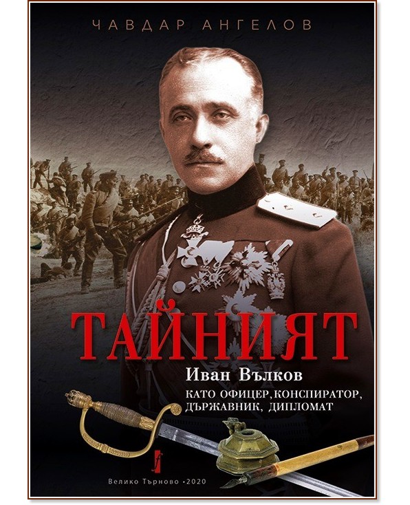 Тайният: Иван Вълков, като офицер, конспиратор, държавник и дипломат - Чавдар Ангелов - книга