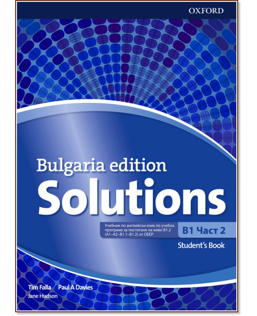 Solutions B1: Учебник по английски език за 10. клас за интензивно обучение - част 2 : Bulgaria Edition Solutions B1: Учебник по английски език за 10. клас за интензивно обучение - част 2 : Bulgaria Edition - Tim Falla, Paul A. Davies, Jane Hudson - учебник